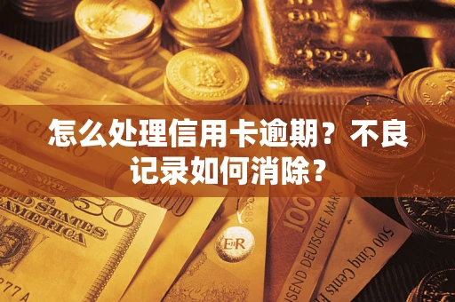 北京怎么处理信用卡逾期？不良记录如何消除？