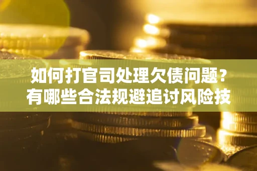 北京如何打官司处理欠债问题？有哪些合法规避追讨风险技巧？